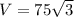 V=75\sqrt{3}