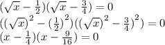 ( \sqrt{x} - \frac{1}{2} )( \sqrt{x} - \frac{3}{4} ) = 0 \\ (( { \sqrt{x}) }^{2} - ( { \frac{1}{2}) }^{2} )(( { \sqrt{x}) }^{2} - { \frac{3}{4}) }^{2} ) = 0 \\ (x - \frac{1}{4} )(x - \frac{9}{16} ) = 0