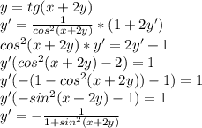 y = tg(x+2y)\\y' = \frac{1}{cos^2(x+2y)}*(1+2y')\\ cos^2(x+2y)*y' = 2y' + 1\\y'(cos^2(x+2y)-2) = 1\\y'(-(1-cos^2(x+2y))-1)=1\\y'(-sin^2(x+2y)-1)=1\\y' = -\frac{1}{1+sin^2(x+2y)}