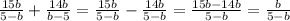 \frac{15b}{5-b}+ \frac{14b}{b-5} =\frac{15b}{5-b}-\frac{14b}{5-b} = \frac{15b-14b}{5-b}=\frac{b}{5-b}