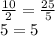 \frac{10}{2} =\frac{25}{5} \\5=5