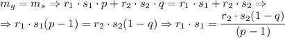 \displaystyle m_g = m_s \Rightarrow r_1 \cdot s_1 \cdot p + r_2 \cdot s_2 \cdot q = r_1\cdot s_1 + r_2 \cdot s_2 \Rightarrow \\ \Rightarrow r_1 \cdot s_1(p-1) = r_2 \cdot s_2(1-q) \Rightarrow r_1\cdot s_1 = \frac{r_2 \cdot s_2(1-q)}{(p-1)}