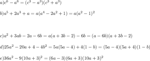 a) c^6-a^6 = (c^3-a^3)(c^3+a^3)\\\\b) a^5+2a^3+a=a(a^4-2a^2+1)=a(a^2-1)^2\\\\\\\\c) a^2+3ab-2a-6b=a(a+3b-2)-6b=(a-6b)(a+3b-2)\\\\d) 25a^2-20a+4-4b^2=5a(5a-4)+4(1-b)=(5a-4)(5a+4)(1-b)\\\\e) 36a^2-9(10a+3)^2=(6a-3)(6a+3)(10a+3)^2\\\\