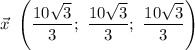 \vec{x} \ \left( \dfrac{10\sqrt{3}}{3}; \ \dfrac{10\sqrt{3}}{3}; \ \dfrac{10\sqrt{3}}{3} \right)