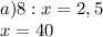 a)8 : x = 2,5\\x=40