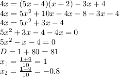 4x = (5x - 4)(x+2) - 3x + 4\\4x = 5x^{2} + 10x - 4x - 8 - 3x + 4\\ 4x = 5x^{2} + 3x - 4\\5x^{2} + 3x - 4 -4x = 0\\5x^{2} - x - 4 = 0\\D = 1 + 80 = 81\\x_{1} =\frac{1 + 9}{10} = 1\\ x_{2} = \frac{1 - 9}{10} = -0.8