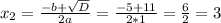 x_{2} = \frac{-b+\sqrt{D} }{2a} = \frac{-5+11}{2*1} = \frac{6}{2} = 3