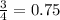 \frac{3}{4} =0.75