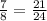 \frac{7}{8} =\frac{21}{24}