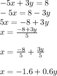 -5x+3y=8\\-5x=8-3y\\5x=-8+3y\\x=\frac{-8+3y}{5} \\\\x=\frac{-8}{5} +\frac{3y}{5} \\\\x=-1.6+0.6y