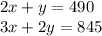 2x + y = 490 \\ 3x + 2y = 845