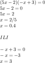 (5x-2)(-x+3)=0\\5x-2=0\\5x=2\\x=2/5\\x=0.4\\\\ILI\\\\-x+3=0\\-x=-3\\x=3