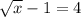 \sqrt[]{x} - 1 = 4