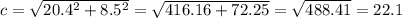 c = \sqrt{20.4 {}^{2} + 8.5 {}^{2} } = \sqrt{416.16 + 72.25} = \sqrt{488.41} = 22.1