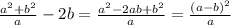 \frac{a^2 + b^2}{a} - 2b = \frac{a^2 - 2ab + b^2}{a} = \frac{(a - b)^2}{a}