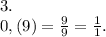 3.\\ 0,(9)=\frac{9}{9} =\frac{1}{1}.