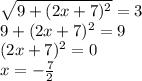 \sqrt{9 + (2x + 7)^2} = 3\\9 + (2x + 7)^2 = 9\\(2x + 7)^2 = 0\\x = -\frac72