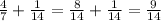 \frac{4}{7} + \frac{1}{14} = \frac{8}{14} + \frac{1}{14} = \frac{9}{14}