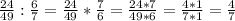 \frac{24}{49} :\frac{6}{7} = \frac{24}{49} * \frac{7}{6} = \frac{24*7}{49*6}=\frac{4*1}{7*1} =\frac{4}{7}