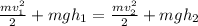 \frac{mv_{1} ^{2} }{2} + mgh_{1} =\frac{mv_{2} ^{2} }{2} + mgh_{2}