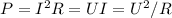 P=I^{2}R=UI=U^{2}/R