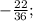 -\frac{22}{36};