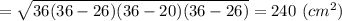 =\sqrt{36(36 - 26)(36-20)(36-26)} = 240 ~(cm^2)