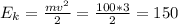 E_{k} = \frac{mv^{2}}{2} = \frac{ {100 * 3}}{2} = 150