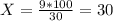 X=\frac{9*100}{30} = 30