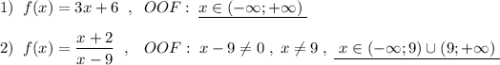 1)\; \; f(x)=3x+6\; \; ,\; \; OOF:\; \underline {x\in (-\infty ;+\infty )\; }\\\\2)\; \; f(x)=\dfrac{x+2}{x-9}\; \; ,\; \; \; OOF:\; x-9\ne 0\; ,\; x\ne 9\; ,\; \underline {\; x\in (-\infty ;9)\cup (9;+\infty )\; }