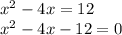 x^{2} -4x=12\\x^{2} -4x-12=0