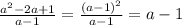 \frac{a^{2}-2a+1 }{a-1} =\frac{(a-1)^{2} }{a-1} = a-1