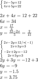 \left \{ {{2x-5y=12} \atop {4x+5y=22}} \right. \\\\2x+4x=12+22\\6x=34\\x=\frac{17}{3} \\y=\frac{12-2x}{5} =\frac{2}{15} \\\\\left \{ {{2x-2y=12}/*(-1) \atop {2x+3y=3}} \right. \\\left \{ {{-2x+2y=-12} \atop {2x+3y=3}} \right. \\2y+3y=-12+3\\6y=-9\\y=-1.5\\x=3.75