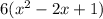 6(x^{2} -2x + 1)