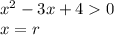 {x}^{2} - 3x + 4 0 \\ x = r