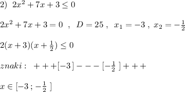 2)\; \; 2x^2+7x+3\leq 0\\\\2x^2+7x+3=0\; \; ,\; \; D=25\; ,\; \; x_1=-3\; ,\; x_2=-\frac{1}{2}\\\\2(x+3)(x+\frac{1}{2})\leq 0\\\\znaki:\; \; +++[-3\, ]---[-\frac{1}{2}\; ]+++\\\\x\in [-3\, ;\, -\frac{1}{2}\; ]