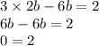 3 \times 2b - 6b = 2 \\ 6b - 6b = 2 \\ 0 = 2