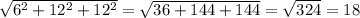 \sqrt{6^2+12^2+12^2}=\sqrt{36+144+144} =\sqrt{324} =18