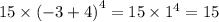 15 \times {( - 3 + 4)}^{4} = 15 \times {1}^{4} = 15