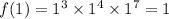 f(1) = {1}^{3} \times {1}^{4} \times {1}^{7} = 1