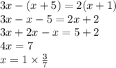 3x - (x + 5) = 2(x + 1) \\ 3x - x - 5 = 2x + 2 \\ 3x + 2x - x = 5 + 2 \\ 4x = 7 \\ x = 1 \times \frac{3}{7}