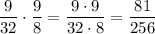 \dfrac{9}{32}\cdot\dfrac{9}{8}=\dfrac{9\cdot9}{32\cdot8}=\dfrac{81}{256}