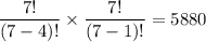 \dfrac{7!}{(7-4)!}\times\dfrac{7!}{(7-1)!}=5880