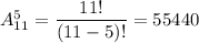 A^5_{11}=\dfrac{11!}{(11-5)!}=55440