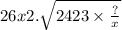 26x2. \sqrt{2423 \\ \times \frac{?}{x} }