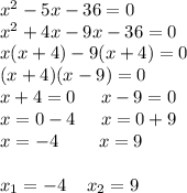 x^2-5x-36=0\\x^2+4x-9x-36=0\\x(x+4)-9(x+4)=0\\(x+4)(x-9)=0\\x+4=0\;\;\;\;\;x-9=0\\x=0-4\;\;\;\;\;x=0+9\\x=-4\;\;\;\;\;\;\;\;x=9\\\\x_{1}=-4\;\;\;\;x_{2}=9