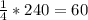 \frac{1}{4} * 240 = 60