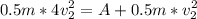 \displaystyle 0.5m*4v_2^2=A+0.5m*v_2^2