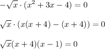 \displaystyle -\sqrt{x} \cdot (x^2+3x-4)=0\\\\\sqrt x\cdot (x(x+4)-(x+4))=0\\\\\sqrt{x} (x+4)(x-1)=0