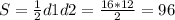 S=\frac{1}{2} d1d2=\frac{16*12}{2} =96